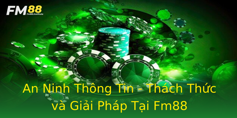 An Ninh Thông Tin - Thách Thức và Giải Pháp Tại Fm88 An Ninh Thông Tin - Thách Thức và Giải Pháp Tại Fm88