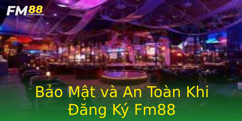 Bảo Mật và An Toàn Khi Đăng Ký Fm88 Bảo Mật và An Toàn Khi Đăng Ký Fm88