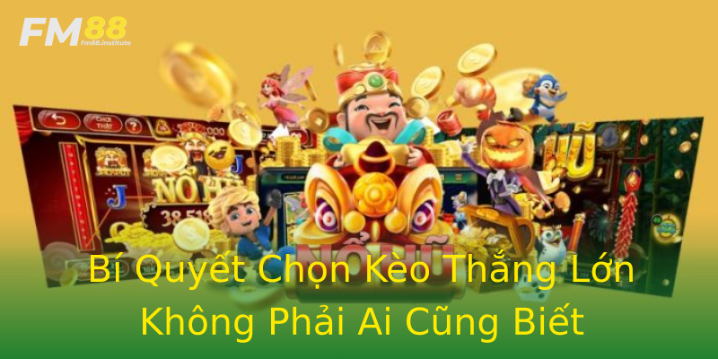 Bí Quyết Chọn Kèo Thắng Lớn Không Phải Ai Cũng Biết Bí Quyết Chọn Kèo Thắng Lớn Không Phải Ai Cũng Biết