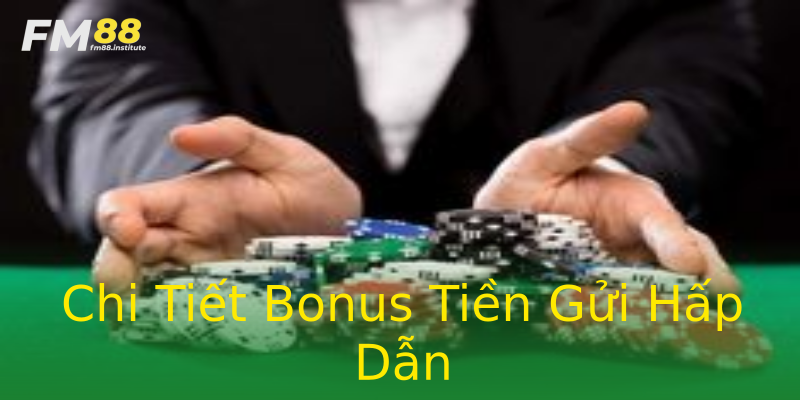 Chi Tiết Bonus Tiền Gửi Hấp Dẫn Chi Tiết Bonus Tiền Gửi Hấp Dẫn