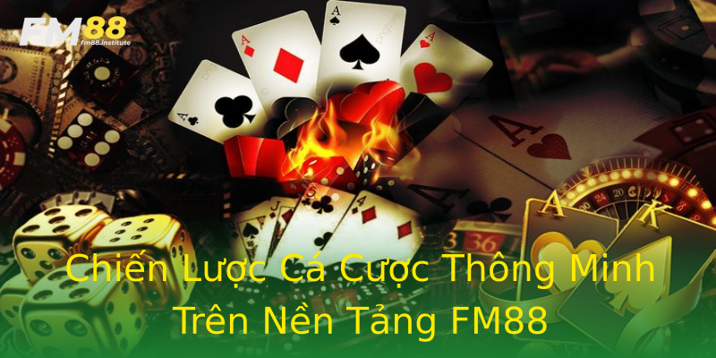 Chiến Lược Cá Cược Thông Minh Trên Nền Tảng FM88 Chiến Lược Cá Cược Thông Minh Trên Nền Tảng FM88