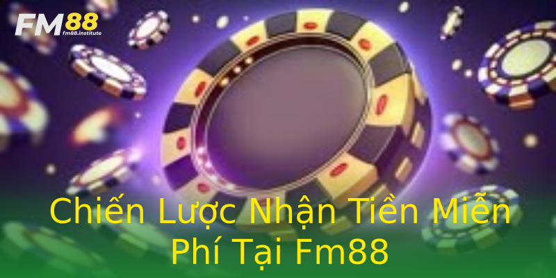 Chiến Lược Nhận Tiền Miễn Phí Tại Fm88 Chiến Lược Nhận Tiền Miễn Phí Tại Fm88