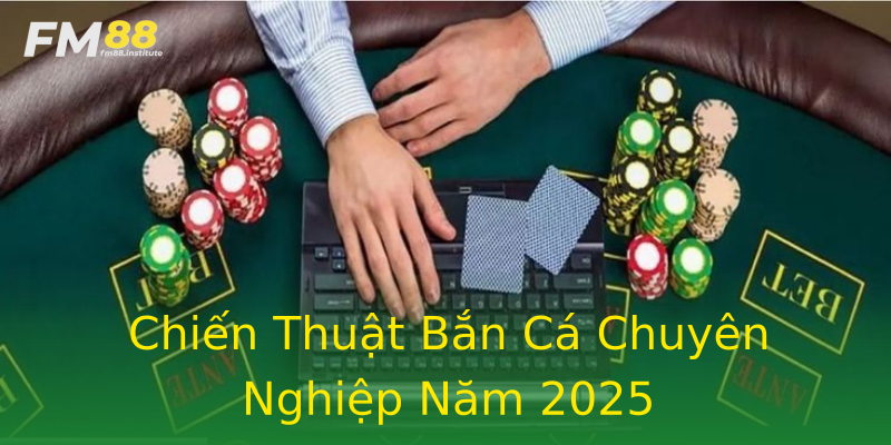 Chiến Thuật Bắn Cá Chuyên Nghiệp Năm 2025 Chiến Thuật Bắn Cá Chuyên Nghiệp Năm 2025