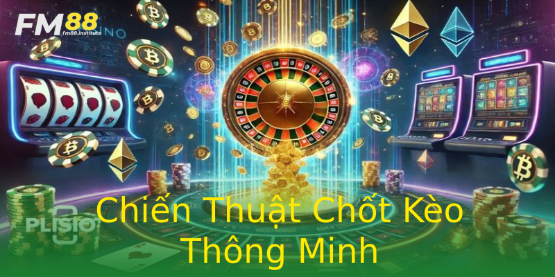 Chiến Thuật Chốt Kèo Thông Minh Chiến Thuật Chốt Kèo Thông Minh