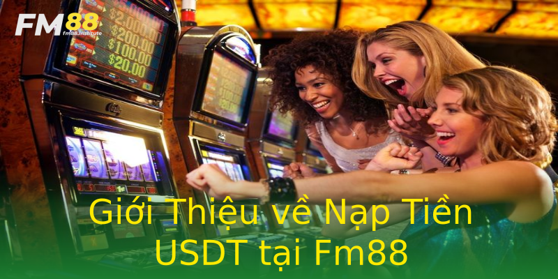 Giới Thiệu về Nạp Tiền USDT tại Fm88 Giới Thiệu về Nạp Tiền USDT tại Fm88