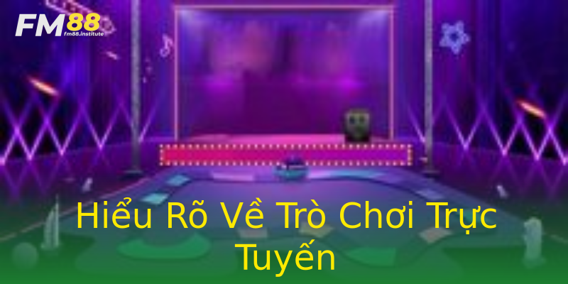 Hiểu Rõ Về Trò Chơi Trực Tuyến Hiểu Rõ Về Trò Chơi Trực Tuyến
