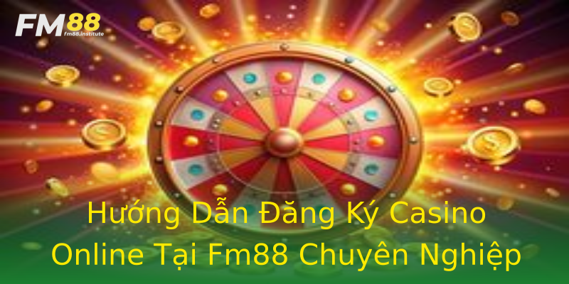 Hướng Dẫn Đăng Ký Casino Online Tại Fm88 Chuyên Nghiệp Hướng Dẫn Đăng Ký Casino Online Tại Fm88 Chuyên Nghiệp