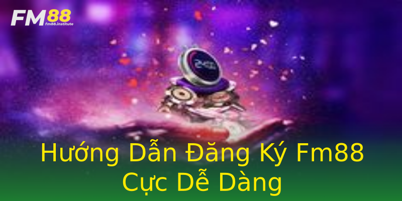 Hướng Dẫn Đăng Ký Fm88 Cực Dễ Dàng Hướng Dẫn Đăng Ký Fm88 Cực Dễ Dàng