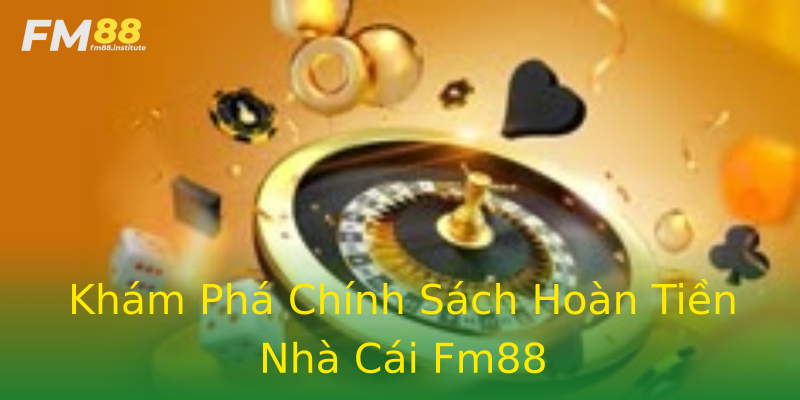 Khám Phá Chính Sách Hoàn Tiền Nhà Cái Fm88 Khám Phá Chính Sách Hoàn Tiền Nhà Cái Fm88