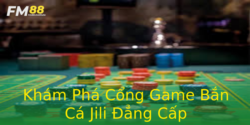 Khám Phá Cổng Game Bắn Cá Jili Đẳng Cấp Khám Phá Cổng Game Bắn Cá Jili Đẳng Cấp