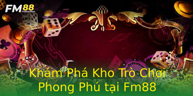Khám Phá Kho Trò Chơi Phong Phú tại Fm88 Khám Phá Kho Trò Chơi Phong Phú tại Fm88