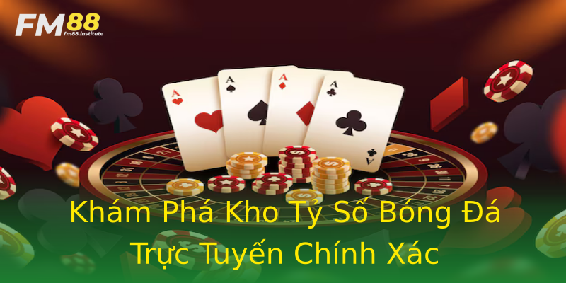 Khám Phá Kho Tỷ Số Bóng Đá Trực Tuyến Chính Xác Khám Phá Kho Tỷ Số Bóng Đá Trực Tuyến Chính Xác