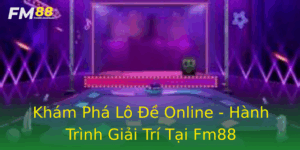 Kham Pha Lo E Online Hanh Trinh Giai Tri Tai Fm88 3