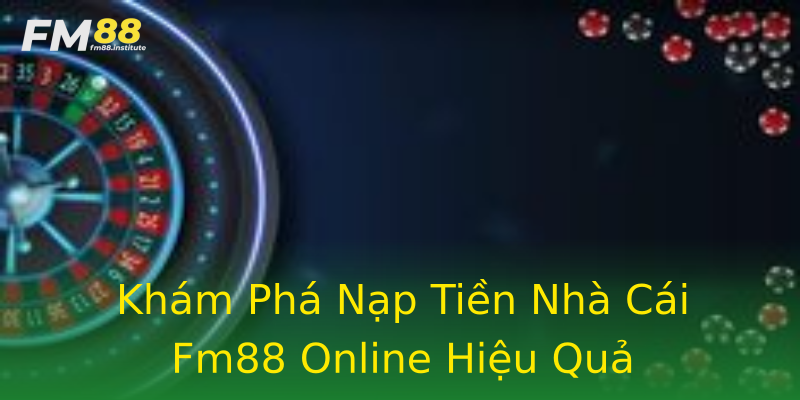 Khám Phá Nạp Tiền Nhà Cái Fm88 Online Hiệu Quả Khám Phá Nạp Tiền Nhà Cái Fm88 Online Hiệu Quả