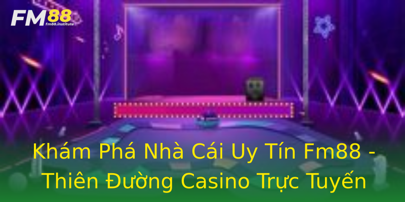 Khám Phá Nhà Cái Uy Tín Fm88 - Thiên Đường Casino Trực Tuyến Khám Phá Nhà Cái Uy Tín Fm88 - Thiên Đường Casino Trực Tuyến