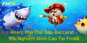 Kham Pha The Gioi Baccarat Trai Nghiem Inh Cao Tai Fm88