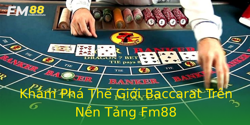 Khám Phá Thế Giới Baccarat Trên Nền Tảng Fm88 Khám Phá Thế Giới Baccarat Trên Nền Tảng Fm88