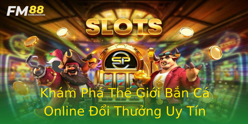 Khám Phá Thế Giới Bắn Cá Online Đổi Thưởng Uy Tín Khám Phá Thế Giới Bắn Cá Online Đổi Thưởng Uy Tín
