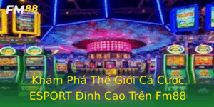 Kham Pha The Gioi Ca Cuoc Esport Inh Cao Tren Fm88