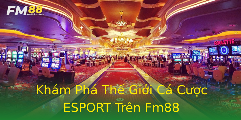 Khám Phá Thế Giới Cá Cược ESPORT Trên Fm88 Khám Phá Thế Giới Cá Cược ESPORT Trên Fm88