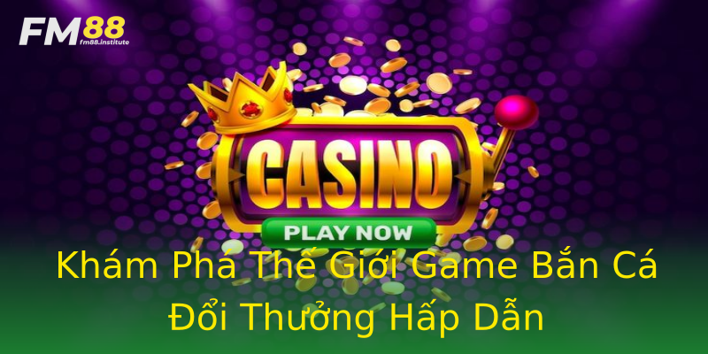 Khám Phá Thế Giới Game Bắn Cá Đổi Thưởng Hấp Dẫn Khám Phá Thế Giới Game Bắn Cá Đổi Thưởng Hấp Dẫn