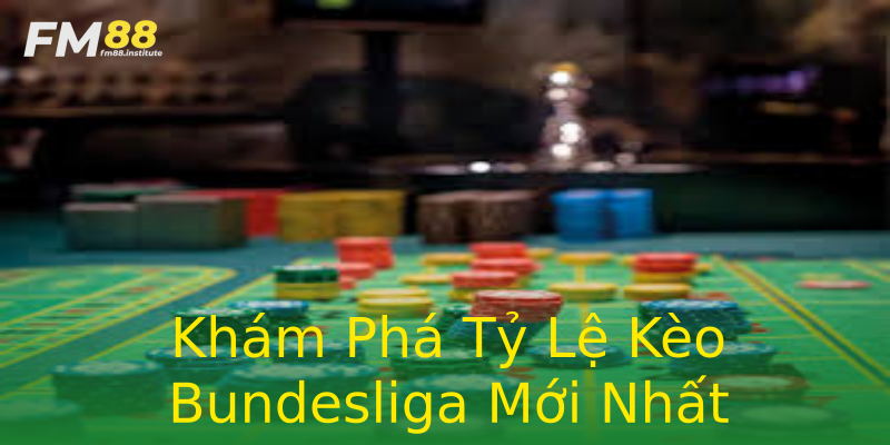 Khám Phá Tỷ Lệ Kèo Bundesliga Mới Nhất Khám Phá Tỷ Lệ Kèo Bundesliga Mới Nhất