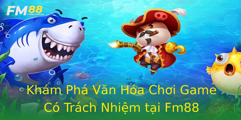 Khám Phá Văn Hóa Chơi Game Có Trách Nhiệm tại Fm88 Khám Phá Văn Hóa Chơi Game Có Trách Nhiệm tại Fm88