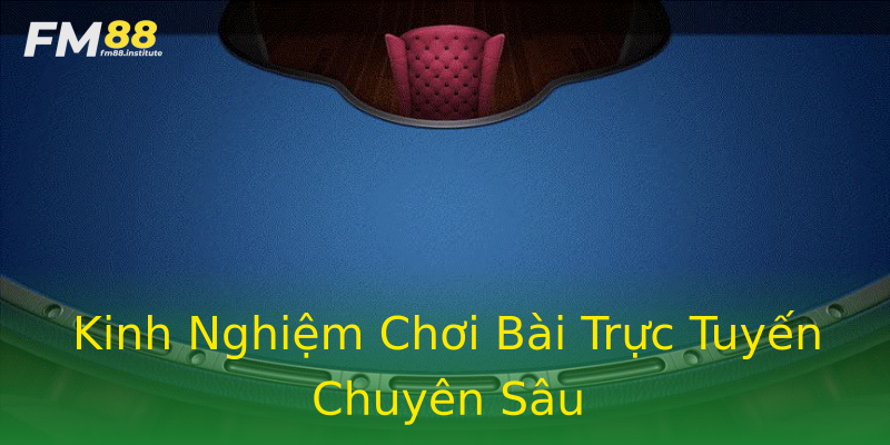 Kinh Nghiệm Chơi Bài Trực Tuyến Chuyên Sâu Kinh Nghiệm Chơi Bài Trực Tuyến Chuyên Sâu