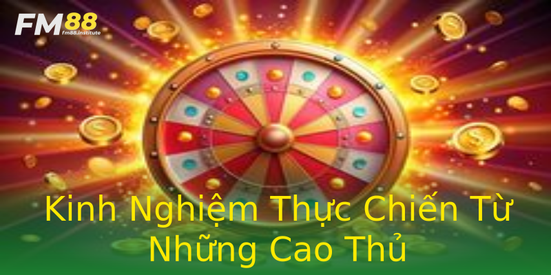 Kinh Nghiệm Thực Chiến Từ Những Cao Thủ Kinh Nghiệm Thực Chiến Từ Những Cao Thủ