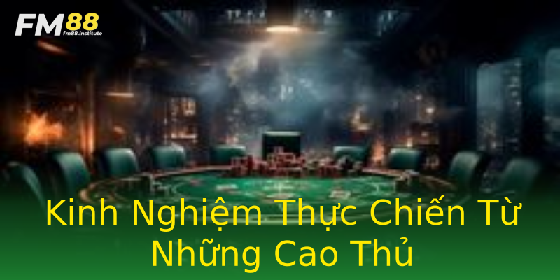 Kinh Nghiệm Thực Chiến Từ Những Cao Thủ Kinh Nghiệm Thực Chiến Từ Những Cao Thủ