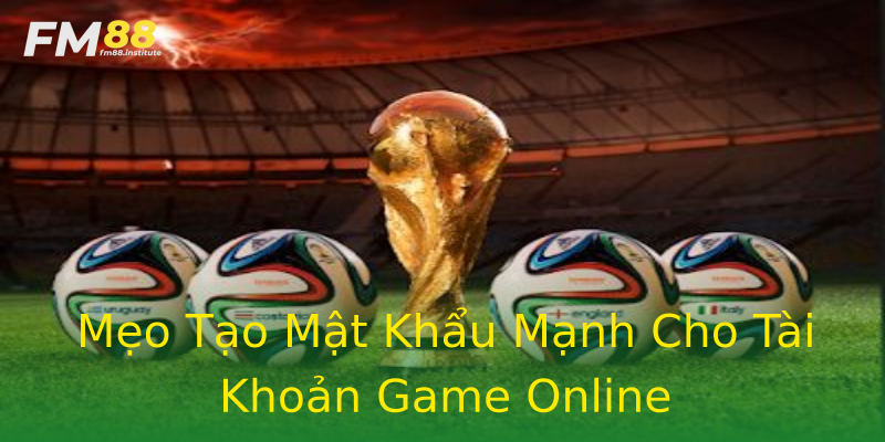 Mẹo Tạo Mật Khẩu Mạnh Cho Tài Khoản Game Online Mẹo Tạo Mật Khẩu Mạnh Cho Tài Khoản Game Online