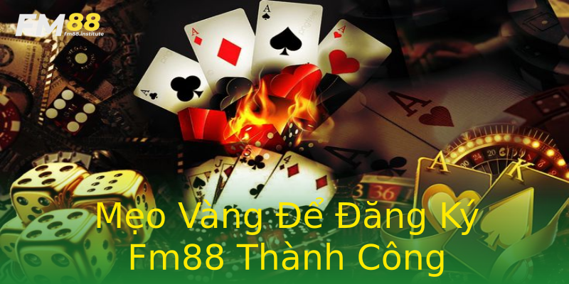 Mẹo Vàng Để Đăng Ký Fm88 Thành Công Mẹo Vàng Để Đăng Ký Fm88 Thành Công