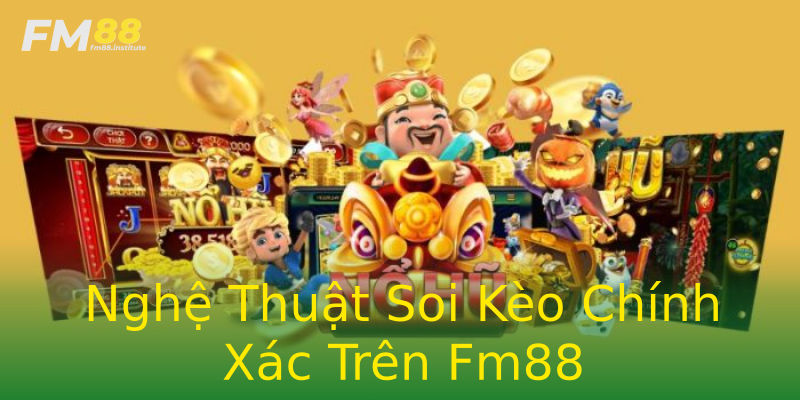 Nghệ Thuật Soi Kèo Chính Xác Trên Fm88 Nghệ Thuật Soi Kèo Chính Xác Trên Fm88