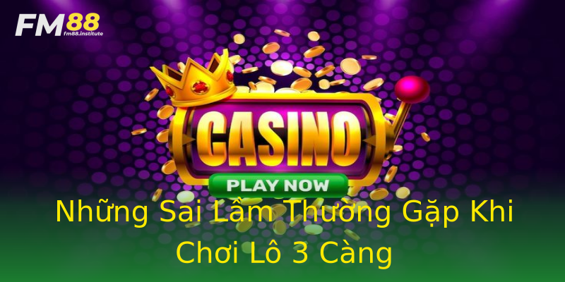 Những Sai Lầm Thường Gặp Khi Chơi Lô 3 Càng Những Sai Lầm Thường Gặp Khi Chơi Lô 3 Càng