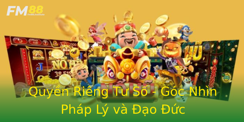 Quyền Riêng Tư Số - Góc Nhìn Pháp Lý và Đạo Đức Quyền Riêng Tư Số - Góc Nhìn Pháp Lý và Đạo Đức