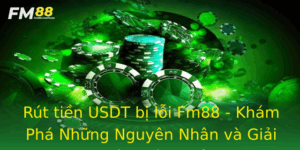 Rut Tien Usdt Bi Loi Fm88 Kham Pha Nhung Nguyen Nhan Va Giai Phap Hieu Qua 1