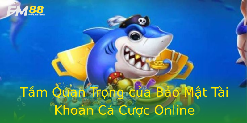 Tầm Quan Trọng của Bảo Mật Tài Khoản Cá Cược Online Tầm Quan Trọng của Bảo Mật Tài Khoản Cá Cược Online