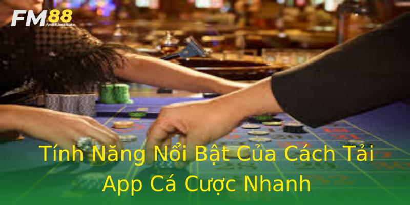 Tính Năng Nổi Bật Của Cách Tải App Cá Cược Nhanh Tính Năng Nổi Bật Của Cách Tải App Cá Cược Nhanh