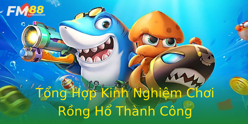 Tổng Hợp Kinh Nghiệm Chơi Rồng Hổ Thành Công Tổng Hợp Kinh Nghiệm Chơi Rồng Hổ Thành Công
