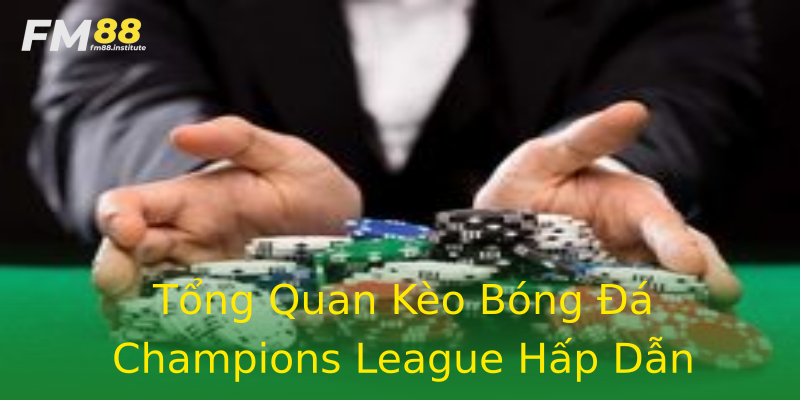 Tổng Quan Kèo Bóng Đá Champions League Hấp Dẫn Tổng Quan Kèo Bóng Đá Champions League Hấp Dẫn