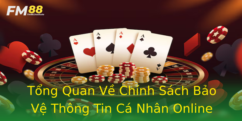 Tổng Quan Về Chính Sách Bảo Vệ Thông Tin Cá Nhân Online Tổng Quan Về Chính Sách Bảo Vệ Thông Tin Cá Nhân Online