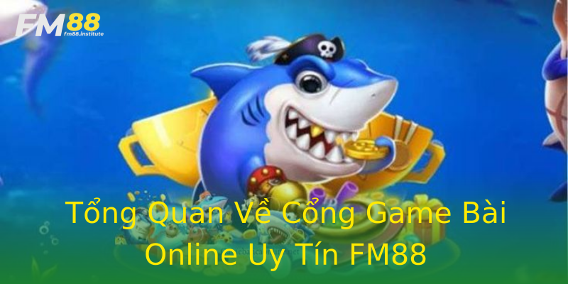 Tổng Quan Về Cổng Game Bài Online Uy Tín FM88 Tổng Quan Về Cổng Game Bài Online Uy Tín FM88