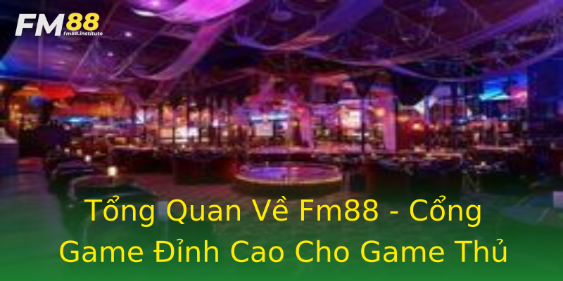 Tổng Quan Về Fm88 - Cổng Game Đỉnh Cao Cho Game Thủ Tổng Quan Về Fm88 - Cổng Game Đỉnh Cao Cho Game Thủ