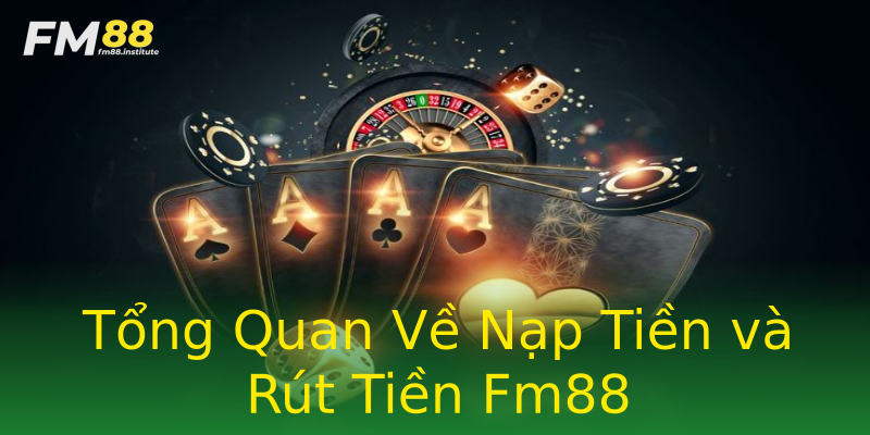 Tổng Quan Về Nạp Tiền và Rút Tiền Fm88 Tổng Quan Về Nạp Tiền và Rút Tiền Fm88