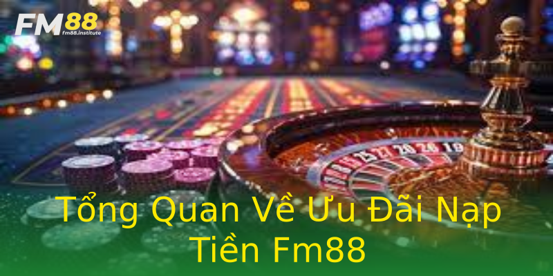 Tổng Quan Về Ưu Đãi Nạp Tiền Fm88 Tổng Quan Về Ưu Đãi Nạp Tiền Fm88