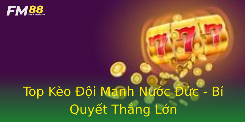 Top Kèo Đội Mạnh Nước Đức - Bí Quyết Thắng Lớn Top Kèo Đội Mạnh Nước Đức - Bí Quyết Thắng Lớn
