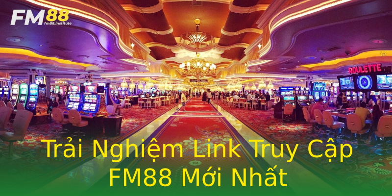 Trải Nghiệm Link Truy Cập FM88 Mới Nhất Trải Nghiệm Link Truy Cập FM88 Mới Nhất