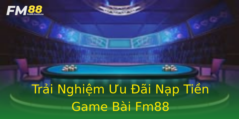Trải Nghiệm Ưu Đãi Nạp Tiền Game Bài Fm88 Trải Nghiệm Ưu Đãi Nạp Tiền Game Bài Fm88