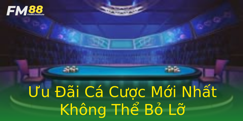 Ưu Đãi Cá Cược Mới Nhất Không Thể Bỏ Lỡ Ưu Đãi Cá Cược Mới Nhất Không Thể Bỏ Lỡ